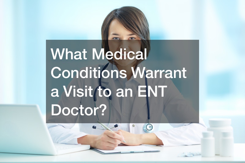 What Medical Conditions Warrant a Visit to an ENT Doctor?