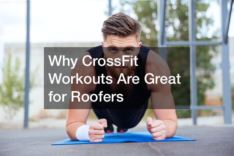 Why Crossfit Workouts Are Great for Roofers