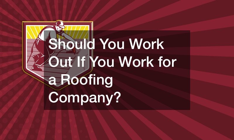 Should You Work Out If You Work for a Roofing Company?