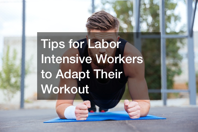 Tips for Labor Intensive Workers to Adapt Their Workout