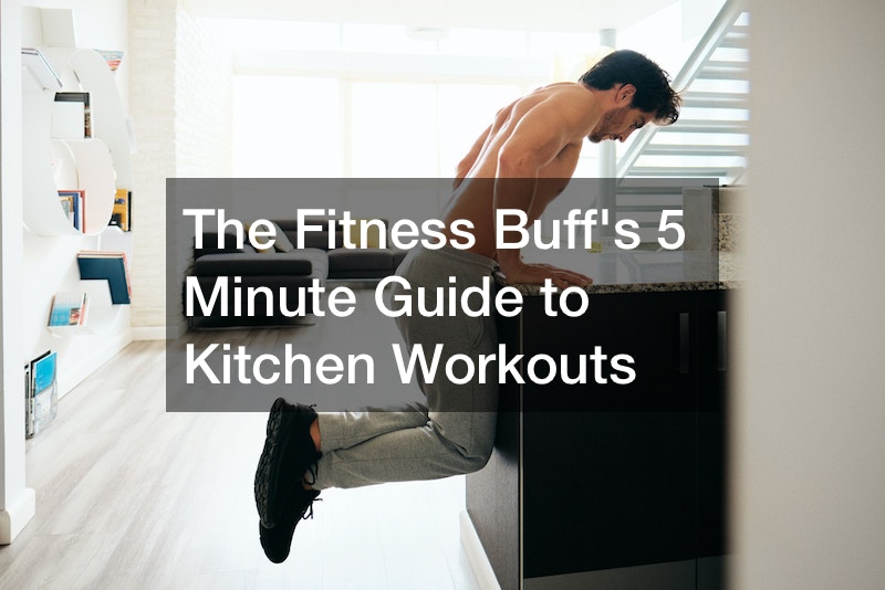 The Fitness Buffs 5 Minute Guide to Kitchen Workouts