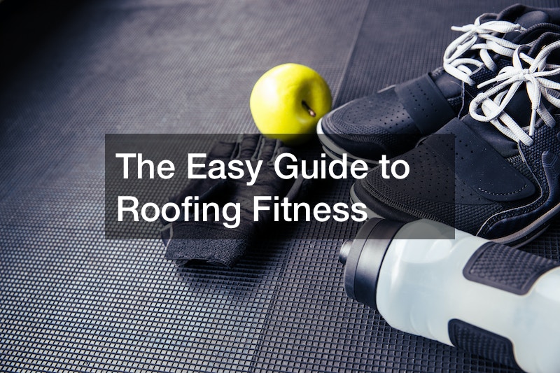 The Easy Guide to Roofing Fitness