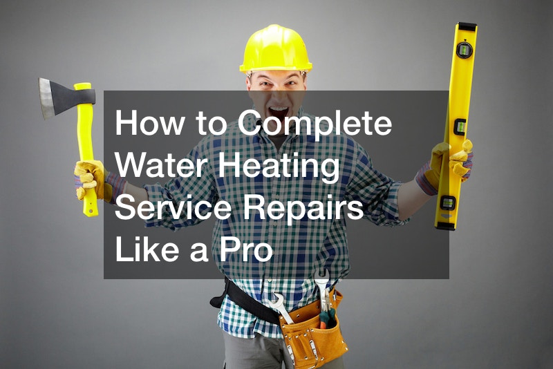 How to Complete Water Heating Service Repairs Like a Pro