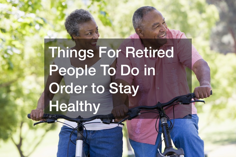 Things For Retired People To Do in Order to Stay Healthy