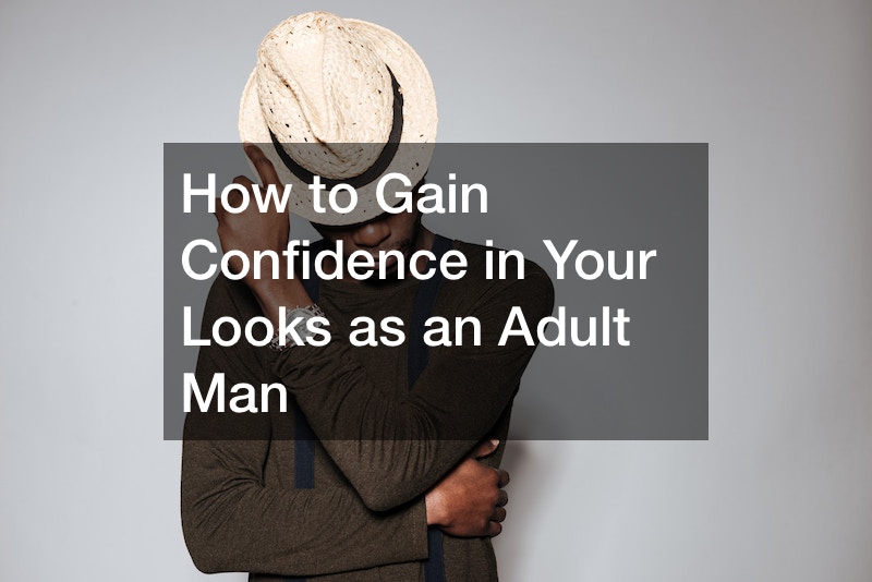 How to Gain Confidence in Your Looks as an Adult Man