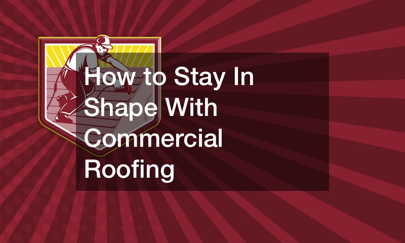 How to Stay In Shape With Commercial Roofing