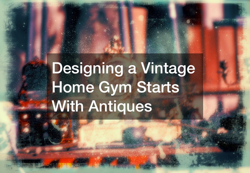 Designing a Vintage Home Gym Starts With Antiques