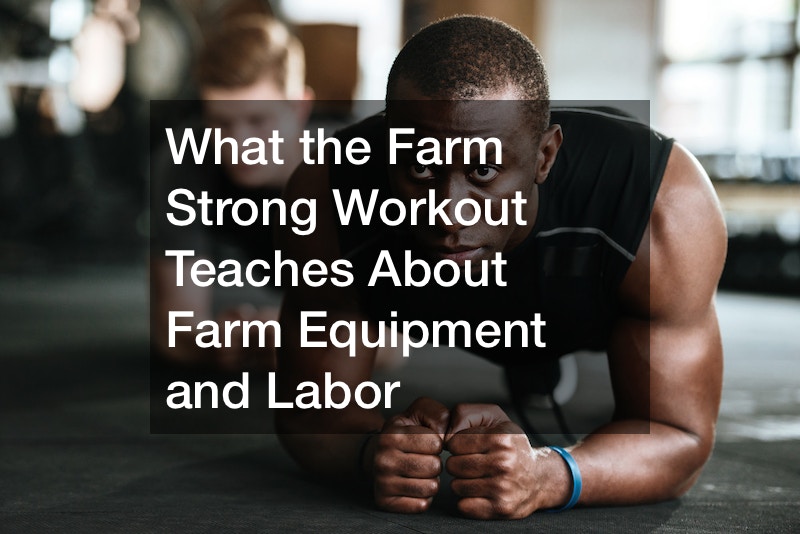 What the Farm Strong Workout Teaches About Farm Equipment and Labor