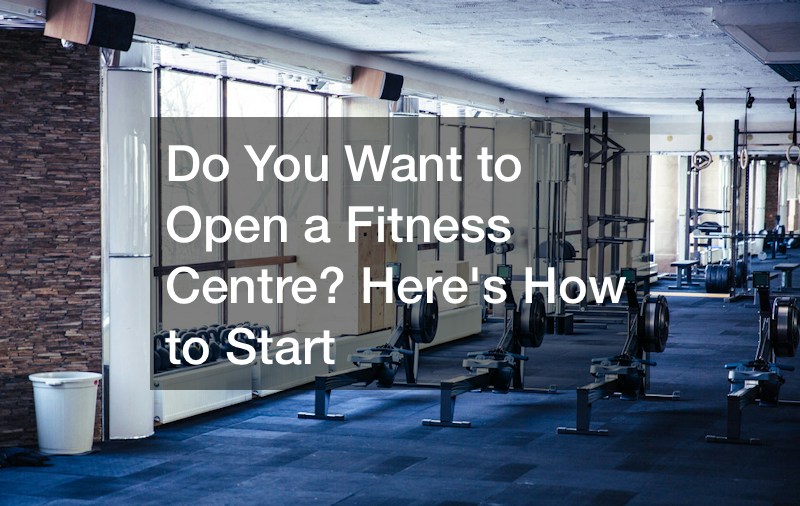 Do You Want to Open a Fitness Centre? Heres How to Start