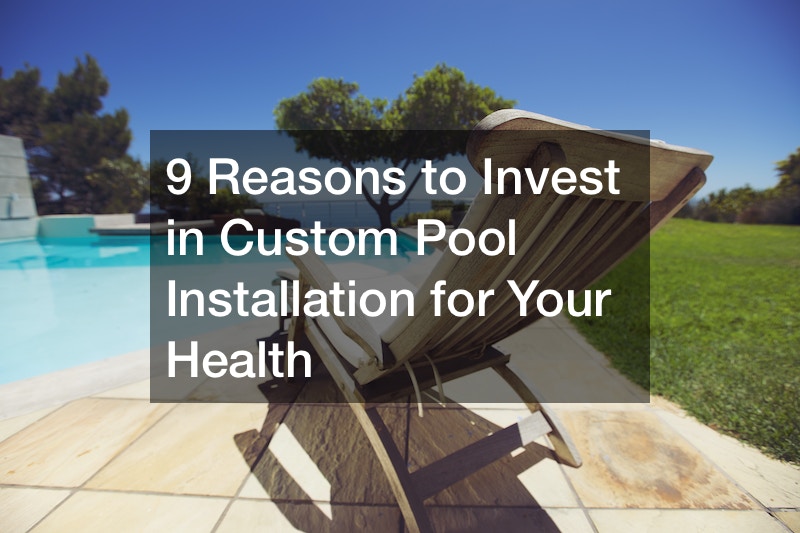 9 Reasons to Invest in Custom Pool Installation for Your Health
