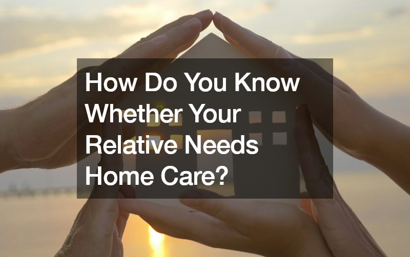 How Do You Know Whether Your Relative Needs Home Care?