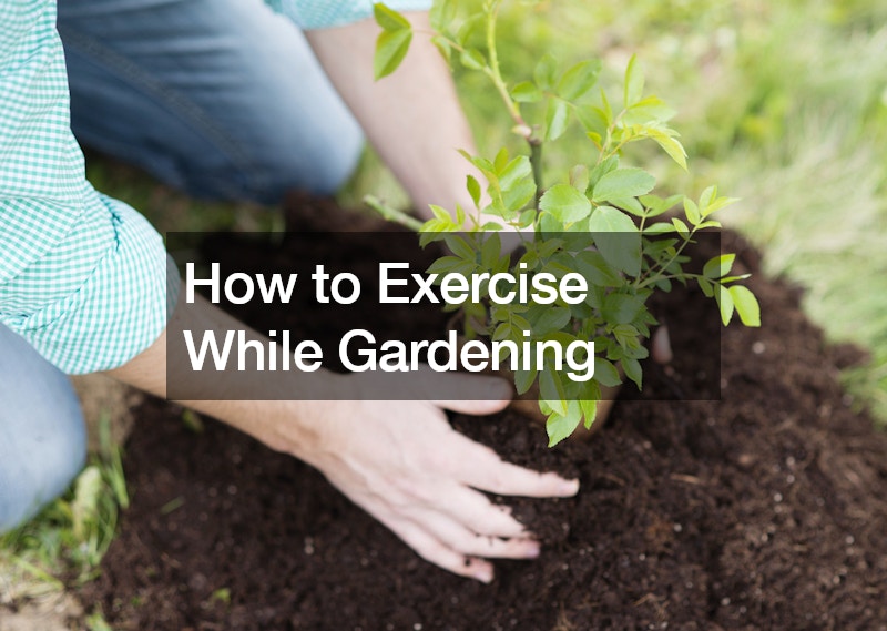 How to Exercise While Gardening