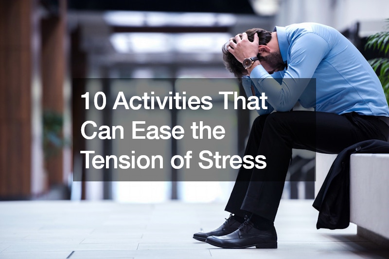 10 Activities That Can Ease the Tension of Stress