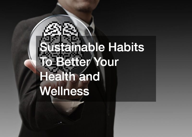 Sustainable Habits To Better Your Health and Wellness